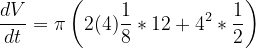 \dpi{120} \frac{dV}{dt}=\pi \left ( 2(4)\frac{1}{8}*12+4^2*\frac{1}{2} \right )